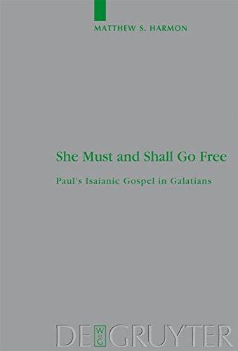 She Must and Shall Go Free: Paul's Isaianic Gospel in Galatians (Beihefte zur Zeitschrift für die neutestamentliche Wissenschaft, Band 168)