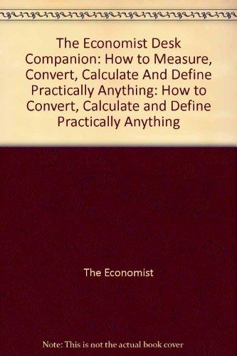 The Economist Desk Companion: How to Measure, Convert, Calculate And Define Practically Anything: How to Convert, Calculate and Define Practically Anything