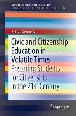 Civic and Citizenship Education in Volatile Times: Preparing Students for Citizenship in the 21st Century (SpringerBriefs in Education)