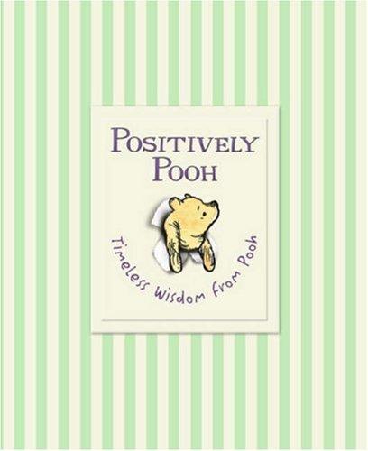 Positively Pooh. Timeless Wisdom from Pooh (Winnie the Pooh)