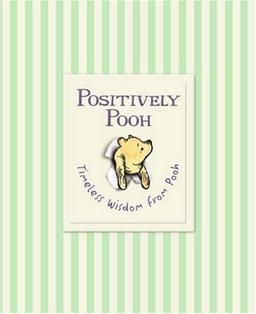 Positively Pooh. Timeless Wisdom from Pooh (Winnie the Pooh)