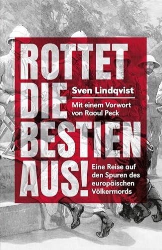 Rottet die Bestien aus!: eine Reise auf den Spurenvdes europäischen Völermords