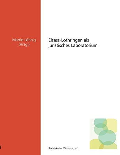 Elsass-Lothringen als juristisches Laboratorium (Rechtskultur Wissenschaft)