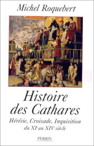 Histoire des cathares : Hérésie, Croisade, Inquisition du XIe au XIVe siècle