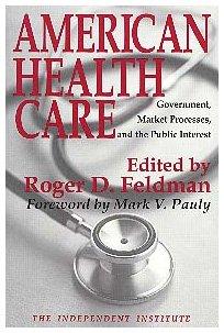 American Health Care: Government, Market Processes, and the Public Interest (Independent Studies in Political Economy)