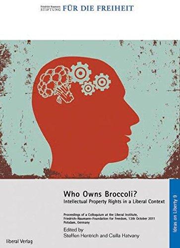 Who Owns Broccoli?: Intellectual Proberty Rights in a Liberal Context (Ideas on Liberty)