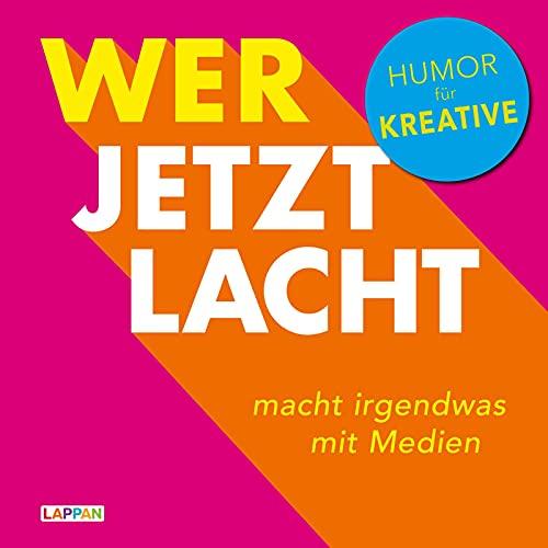 Wer jetzt lacht, macht irgendwas mit Medien: Humor für Kreative | Lustiges Geschenkbuch für alle Medienleute! Ehrlich, witzig und fristgerecht geliefert!