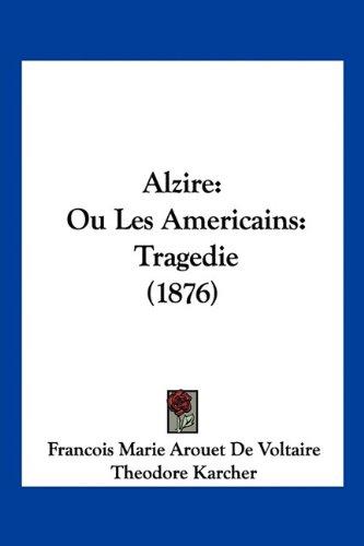 Alzire: Ou Les Americains: Tragedie (1876)