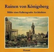 Ruinen von Königsberg. Bilder eines Kaliningrader Architekten