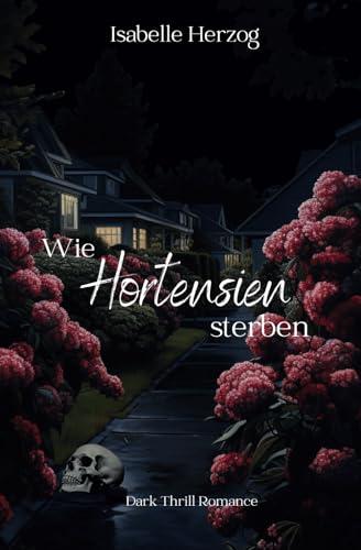 Wie Hortensien sterben: (Dark Thrill Romance, Psychologin, Psychopath, Dark) (Hortensien-Reihe, Band 1)