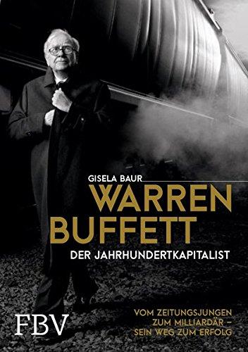 Warren Buffett – Der Jahrhundertkapitalist: Vom Zeitungsjungen zum Milliardär – sein Weg zum Erfolg