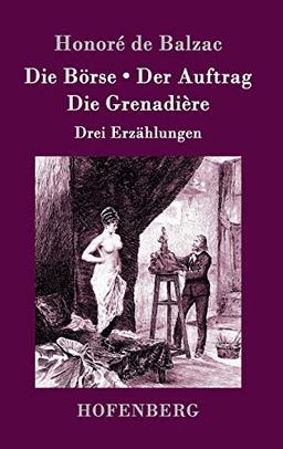 Die Börse / Der Auftrag / Die Grenadière: Drei Erzählungen