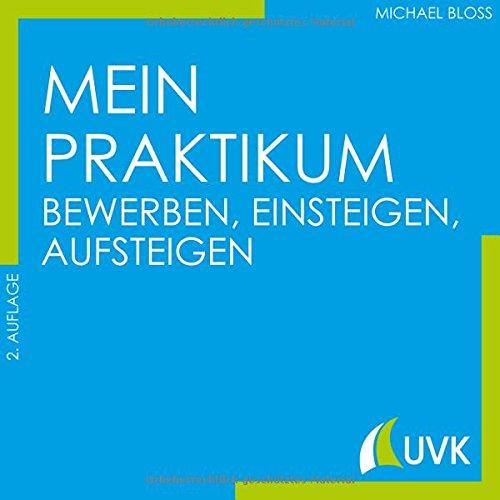 Mein Praktikum. Bewerben, einsteigen, aufsteigen (Studieren im Quadrat)