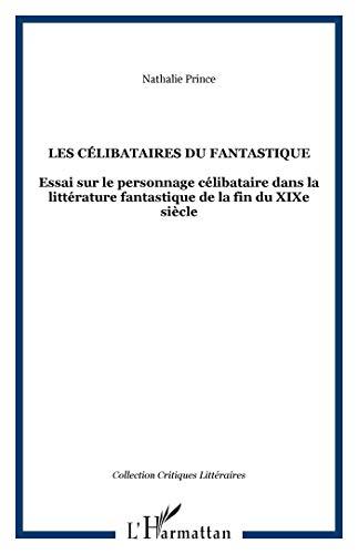 Les célibataires du fantastique : essai sur le personnage célibataire dans la littérature fantastique de la fin du XIXe siècle