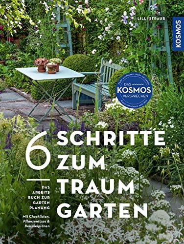 6 Schritte zum Traumgarten: Das Arbeitsbuch zur Gartenplanung. Mit Checklisten, Pflanzentipps und Beispielplänen