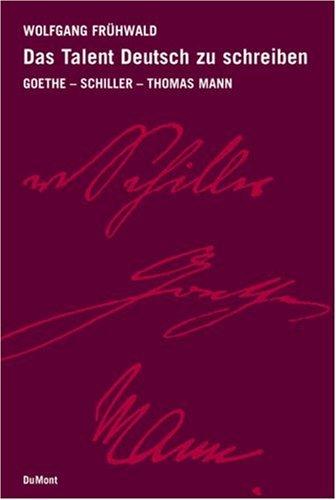 Das Talent, Deutsch zu schreiben: Goethe - Schiller - Thomas Mann