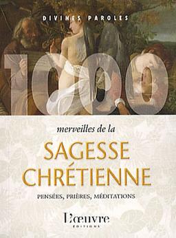 1.000 merveilles de la sagesse chrétienne : pensées, prières, méditations