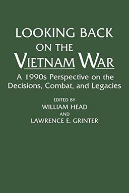 Looking Back on the Vietnam War: A 1990s Perspective on the Decisions, Combat, and Legacies (Contributions in Military Studies, Band 142)