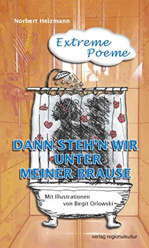 Dann steh‘n wir unter meiner Brause: Extreme Poeme