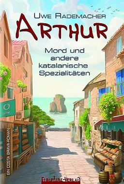 ARTHUR – Mord und andere katalanische Spezialitäten: Ein Costa Brava Roman – spritziger Spanien Krimi mit Urlaubsfeeling in Katalonien und einer Portion Humor (ARTHUR: Ein Costa Brava Roman)