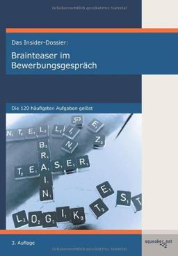 Das Insider-Dossier: Brainteaser im Bewerbungsgespräch - Die 120 häufigsten Aufgaben gelöst