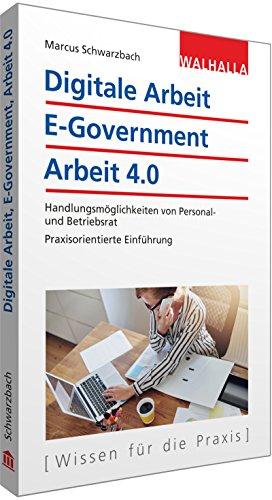 Digitale Arbeit, E-Government, Arbeit 4.0: Handlungsmöglichkeiten von Personal- und Betriebsrat, Praxisorientierte Einführung