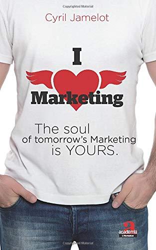 I love marketing: The soul of tomorrow's Marketing is yours