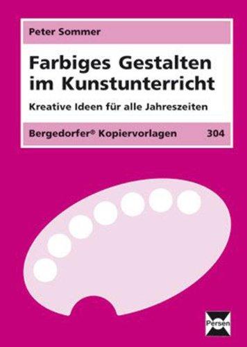 Farbiges Gestalten im Kunstunterricht: Kreative Ideen für alle Jahreszeiten