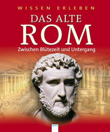 Wissen erleben. Das alte Rom: Zwischen Blütezeit und Untergang