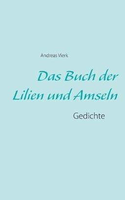 Das Buch der Lilien und Amseln: Gedichte