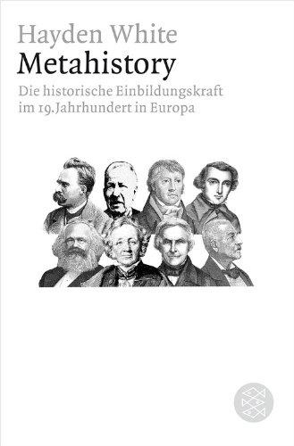 Metahistory: Die historische Einbildungskraft im 19. Jahrhundert in Europa