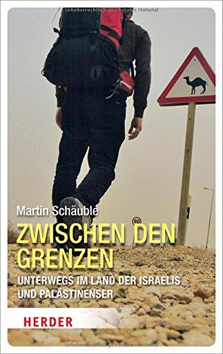 Zwischen den Grenzen: Unterwegs im Land der Israelis und Palästinenser (HERDER spektrum)