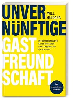 Unvernünftige Gastfreundschaft: Die bemerkenswerte Kunst, Menschen mehr zu geben, als sie erwarten