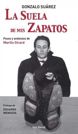 La suela de mis zapatos : pasos y andanzas de Martín Girard (OTROS LIB. EN EXISTENCIAS S.BARRAL, Band 1)