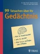 99 Tatsachen über Ihr Gedächtnis: Wie es funktioniert - Was es leistet - Wie Sie es schützen und stärken