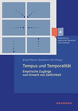 Tempus und Temporalität: Empirische Zugänge zum Erwerb von Zeitlichkeit (Didaktik der deutschen Sprache und Literatur)