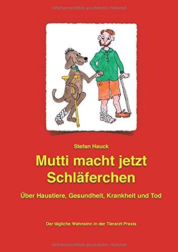 Mutti macht jetzt Schläferchen: Der tägliche Wahnsinn in der Tierarzt-Praxis