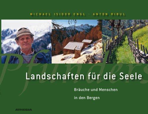 Landschaften für die Seele: Landschaften, Bräuche, Menschen in den Bergen