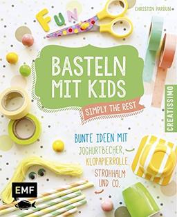 Basteln mit Kids - Simply the Rest: Bunte Ideen mit Joghurtbechern, Klopapierrolle, Strohhalm und Co.. (Creatissimo)