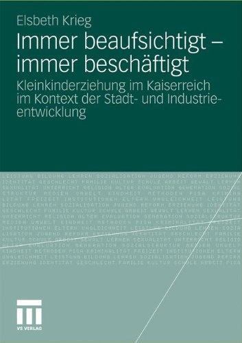 Immer beaufsichtigt - immer beschäftigt: Kleinkinderziehung im Kaiserreich im Kontext der Stadt- und Industrieentwicklung