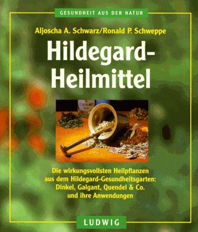 Hildegard- Heilmittel. Die wirkungsvollsten Heilpflanzen aus dem Hildegard-Gesundheitsgarten - Dinkel, Galgnat, Quendel & Co. und Ihre Anwendungen