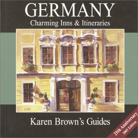 Karen Brown's Germany: Charming Inns & Itineraries 2003: Charming Inns and Itineraries (Karen Brown's Germany: Exceptional Places to Stay & Itineraries)