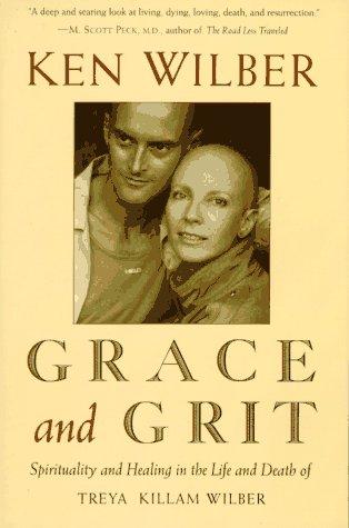 Grace and Grit: Spirituality and Healing in the Life and Death of Treya Killam Wilber