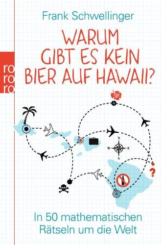 Warum gibt es kein Bier auf Hawaii?: In 50 mathematischen Rätseln um die Welt