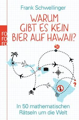 Warum gibt es kein Bier auf Hawaii?: In 50 mathematischen Rätseln um die Welt