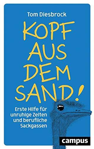 Kopf aus dem Sand!: Erste Hilfe für unruhige Zeiten und berufliche Sackgassen