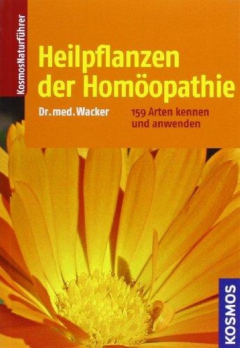 Heilpflanzen der Homöopathie: 159 Arten kennen und anwenden