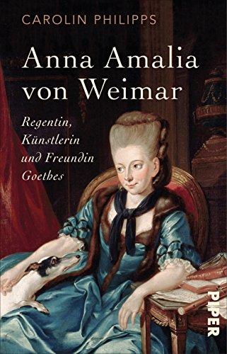 Anna Amalia von Weimar: Regentin, Künstlerin und Freundin Goethes