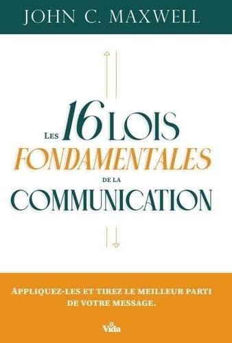 Les 16 lois fondamentales de la communication : appliquez-les et tirez le meilleur parti de votre message