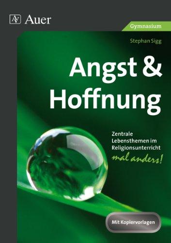 Angst & Hoffnung -Gymnasium-: Zentrale Lebensthemen im Religionsunterricht - mal anders! (5. bis 10. Klasse)